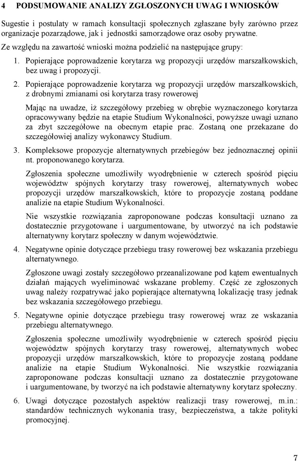 Popierające poprowadzenie korytarza wg propozycji urzędów marszałkowskich, z drobnymi zmianami osi korytarza trasy rowerowej Mając na uwadze, iż szczegółowy przebieg w obrębie wyznaczonego korytarza