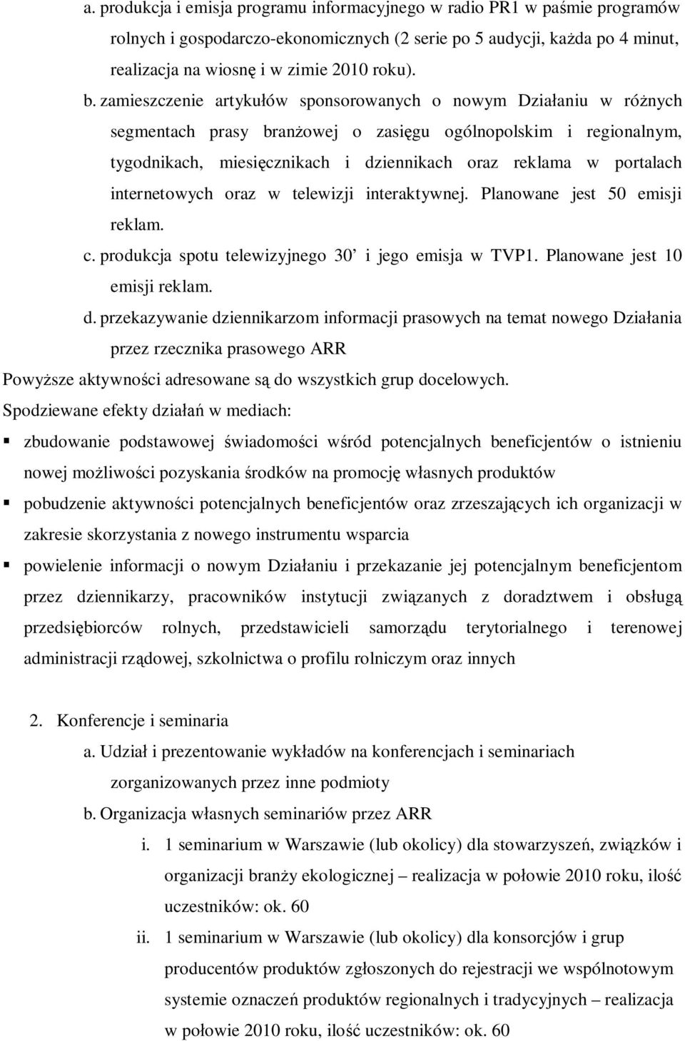 internetowych oraz w telewizji interaktywnej. Planowane jest 50 emisji reklam. c. produkcja spotu telewizyjnego 30 i jego emisja w TVP1. Planowane jest 10 emisji reklam. d.