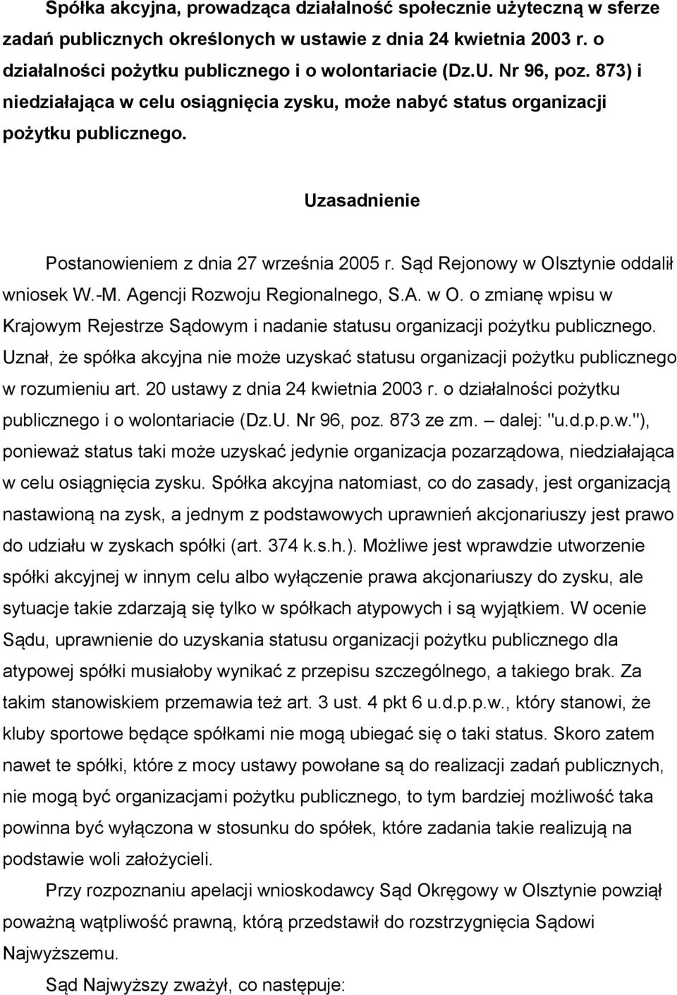 Sąd Rejonowy w Olsztynie oddalił wniosek W.-M. Agencji Rozwoju Regionalnego, S.A. w O. o zmianę wpisu w Krajowym Rejestrze Sądowym i nadanie statusu organizacji pożytku publicznego.