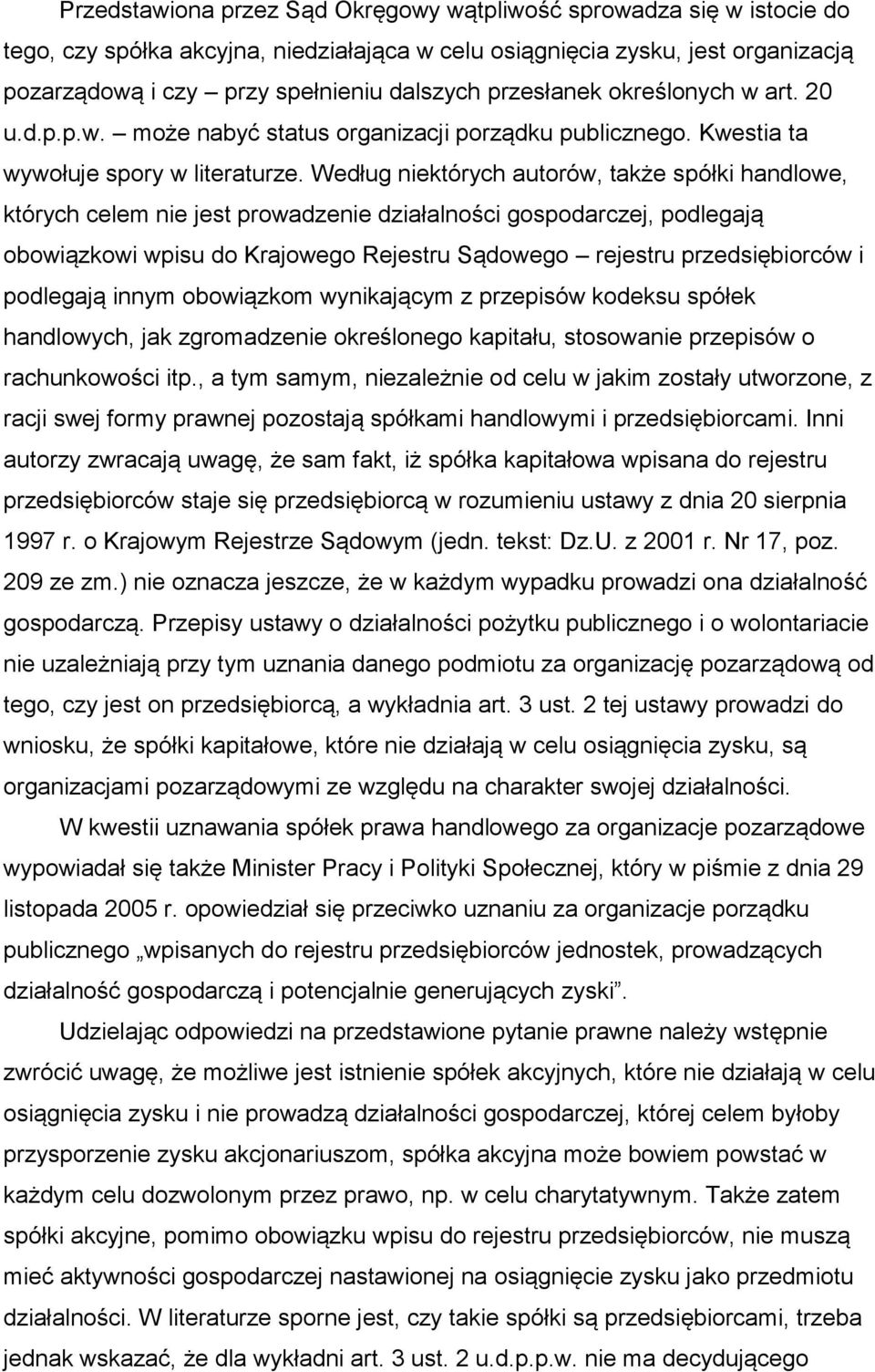 Według niektórych autorów, także spółki handlowe, których celem nie jest prowadzenie działalności gospodarczej, podlegają obowiązkowi wpisu do Krajowego Rejestru Sądowego rejestru przedsiębiorców i