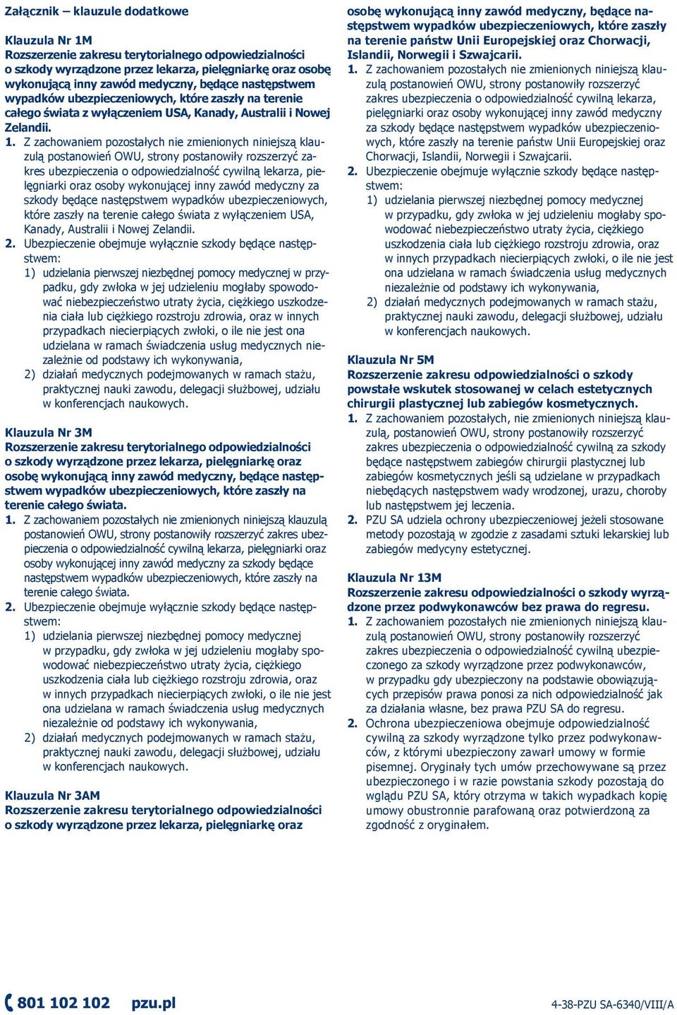 postanowień OWU, strony postanowiły rozszerzyć zakres ubezpieczenia o odpowiedzialność cywilną lekarza, pielęgniarki oraz osoby wykonującej inny zawód medyczny za szkody będące  2.