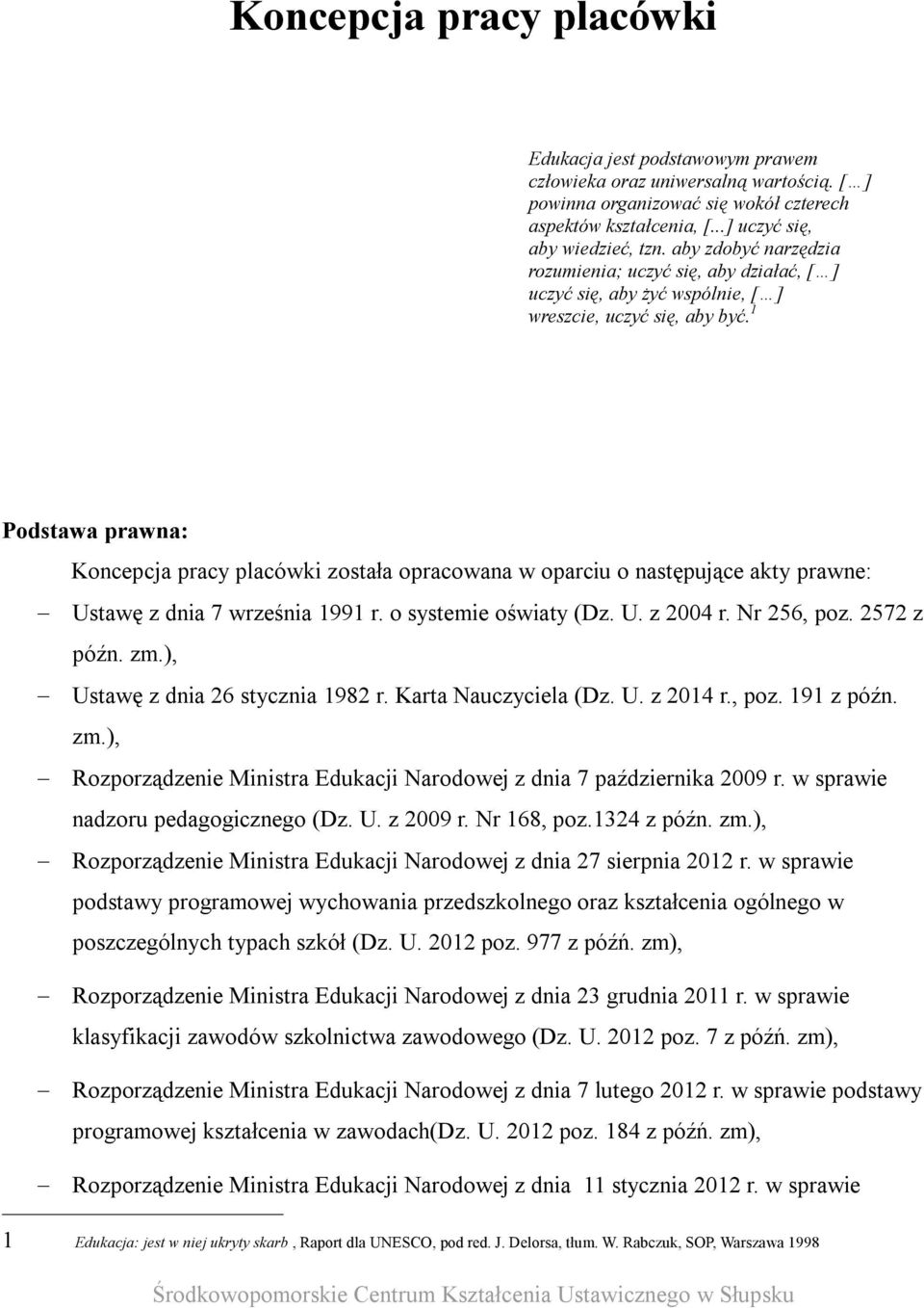 1 Podstawa prawna: Koncepcja pracy placówki została opracowana w oparciu o następujące akty prawne: Ustawę z dnia 7 września 1991 r. o systemie oświaty (Dz. U. z 2004 r. Nr 256, poz. 2572 z późn. zm.