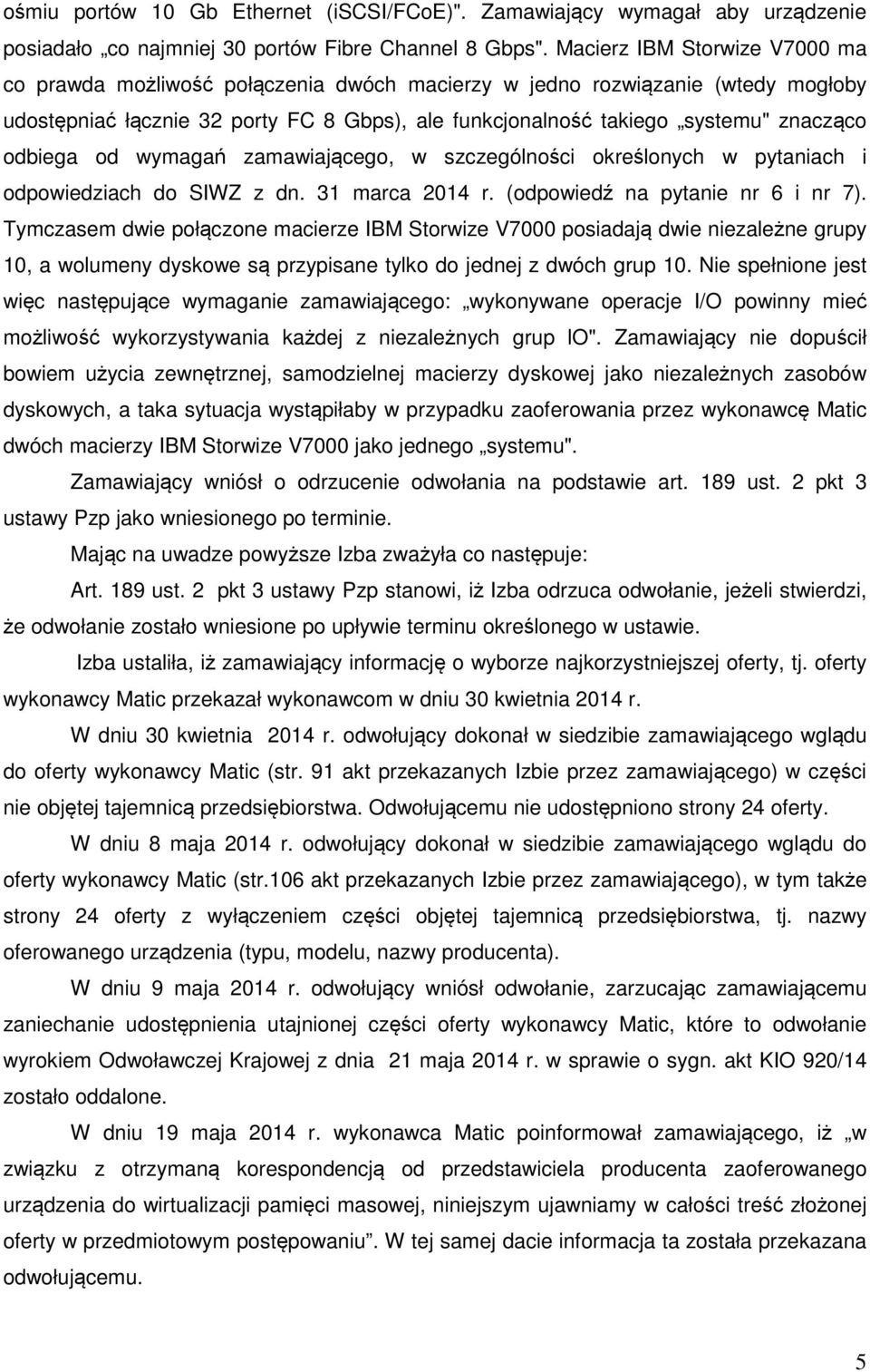 odbiega od wymagań zamawiającego, w szczególności określonych w pytaniach i odpowiedziach do SIWZ z dn. 31 marca 2014 r. (odpowiedź na pytanie nr 6 i nr 7).