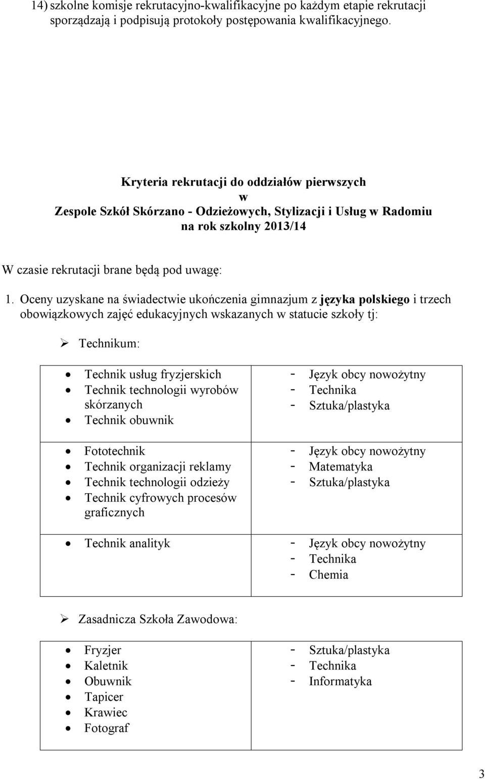 Oceny uzyskane na świadectwie ukończenia gimnazjum z języka polskiego i trzech obowiązkowych zajęć edukacyjnych wskazanych w statucie szkoły tj: Technikum: Technik usług fryzjerskich Technik