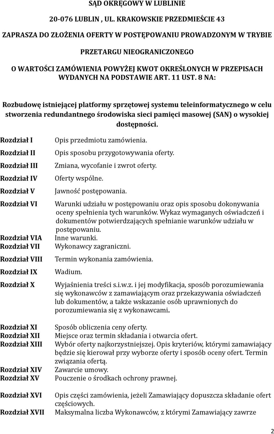 ART. 11 UST. 8 NA: Rozbudowę istniejącej platformy sprzętowej systemu teleinformatycznego w celu stworzenia redundantnego środowiska sieci pamięci masowej (SAN) o wysokiej dostępności.