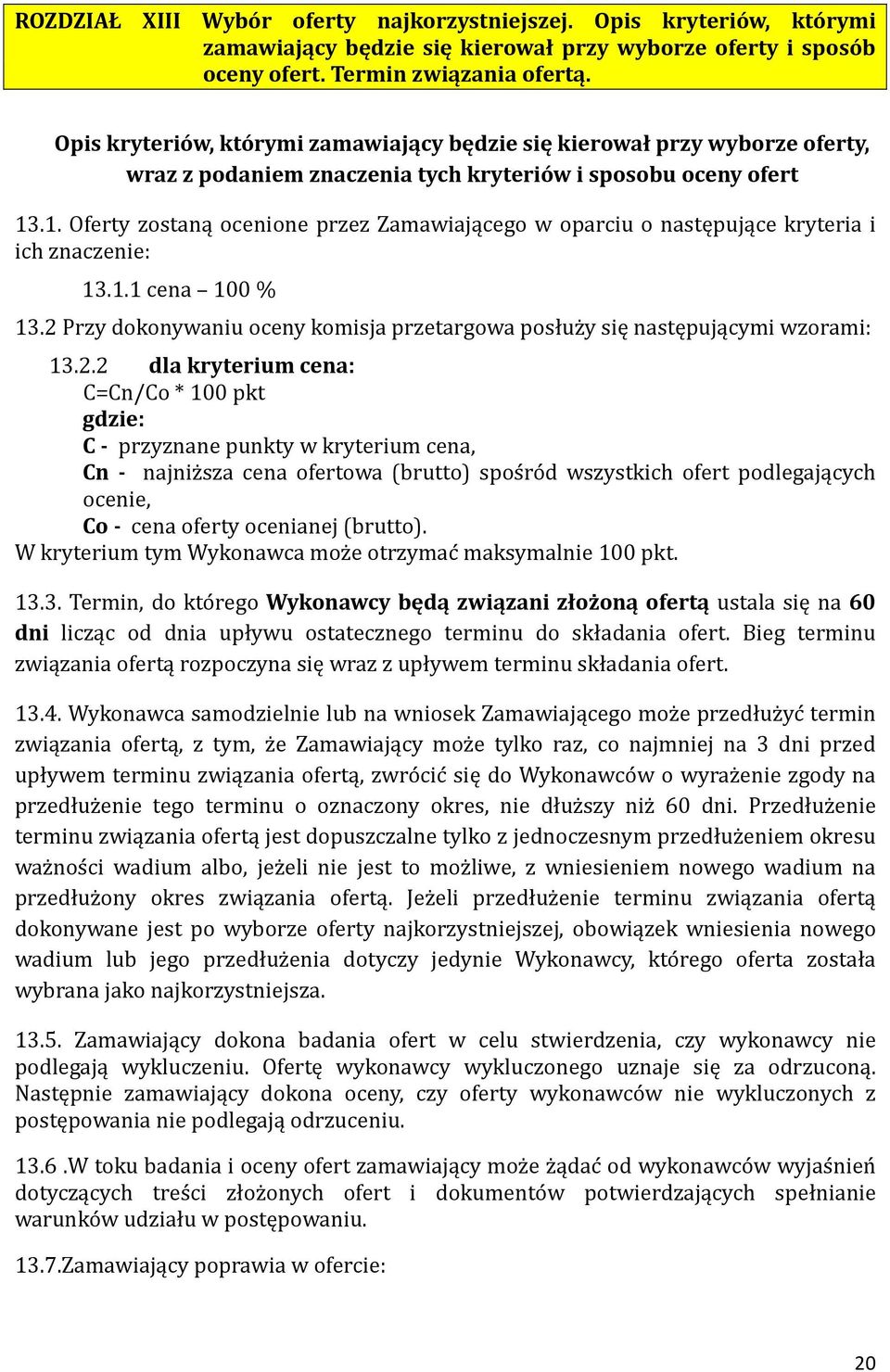 .1. Oferty zostaną ocenione przez Zamawiającego w oparciu o następujące kryteria i ich znaczenie: 13.1.1 cena 100 % 13.