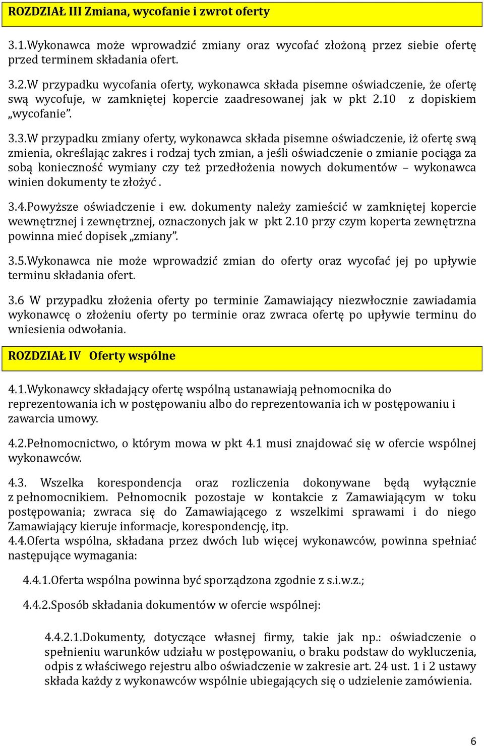 3.W przypadku zmiany oferty, wykonawca składa pisemne os wiadczenie, iz ofertę swą zmienia, okres lając zakres i rodzaj tych zmian, a jes li os wiadczenie o zmianie pociąga za sobą koniecznos c