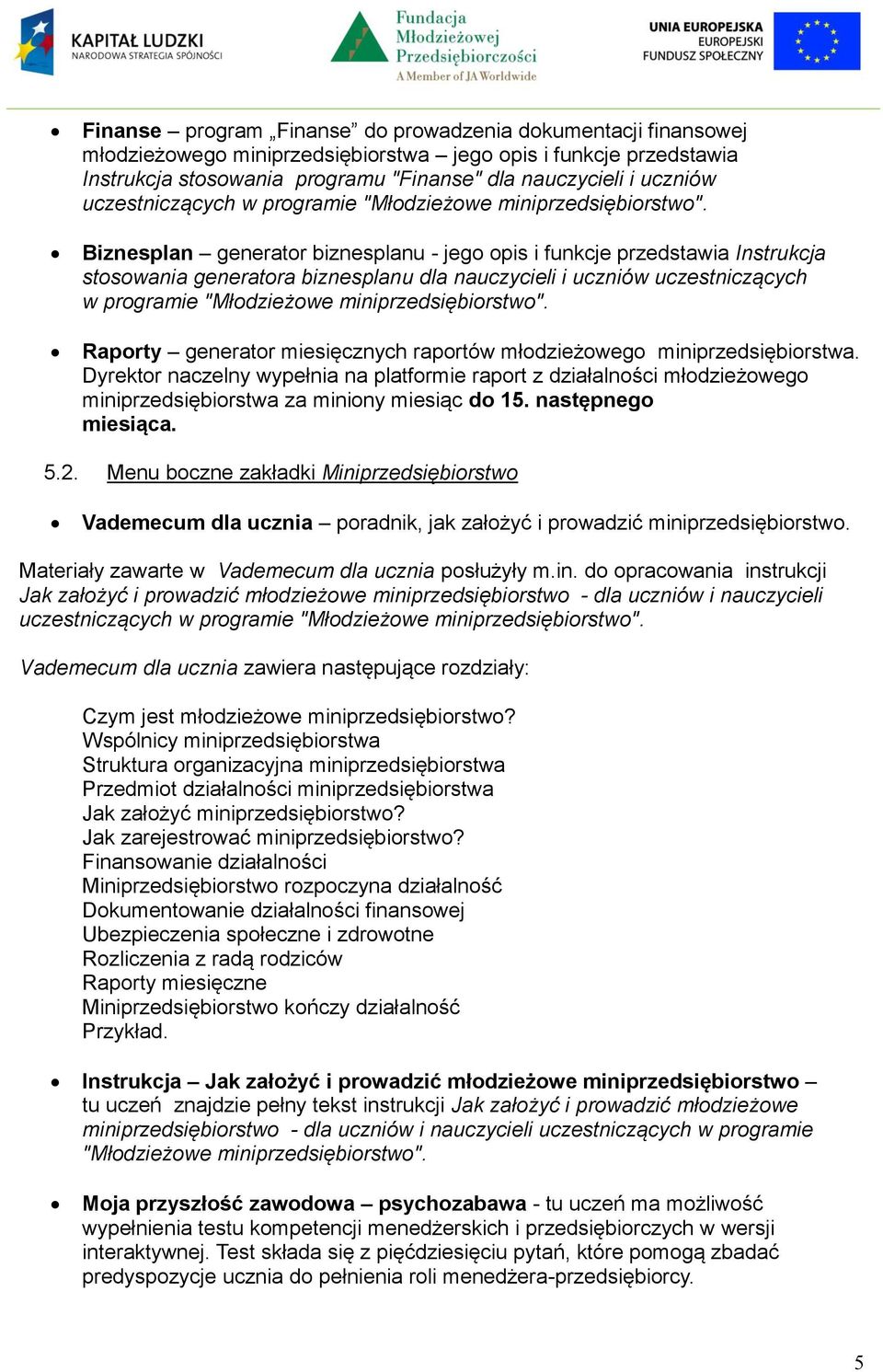 Biznesplan generator biznesplanu - jego opis i funkcje przedstawia Instrukcja stosowania generatora biznesplanu dla nauczycieli i uczniów  Raporty generator miesięcznych raportów młodzieżowego