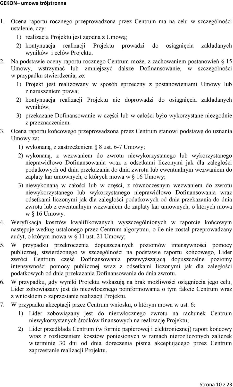 Na podstawie oceny raportu rocznego Centrum może, z zachowaniem postanowień 15 Umowy, wstrzymać lub zmniejszyć dalsze Dofinansowanie, w szczególności w przypadku stwierdzenia, że: 1) Projekt jest
