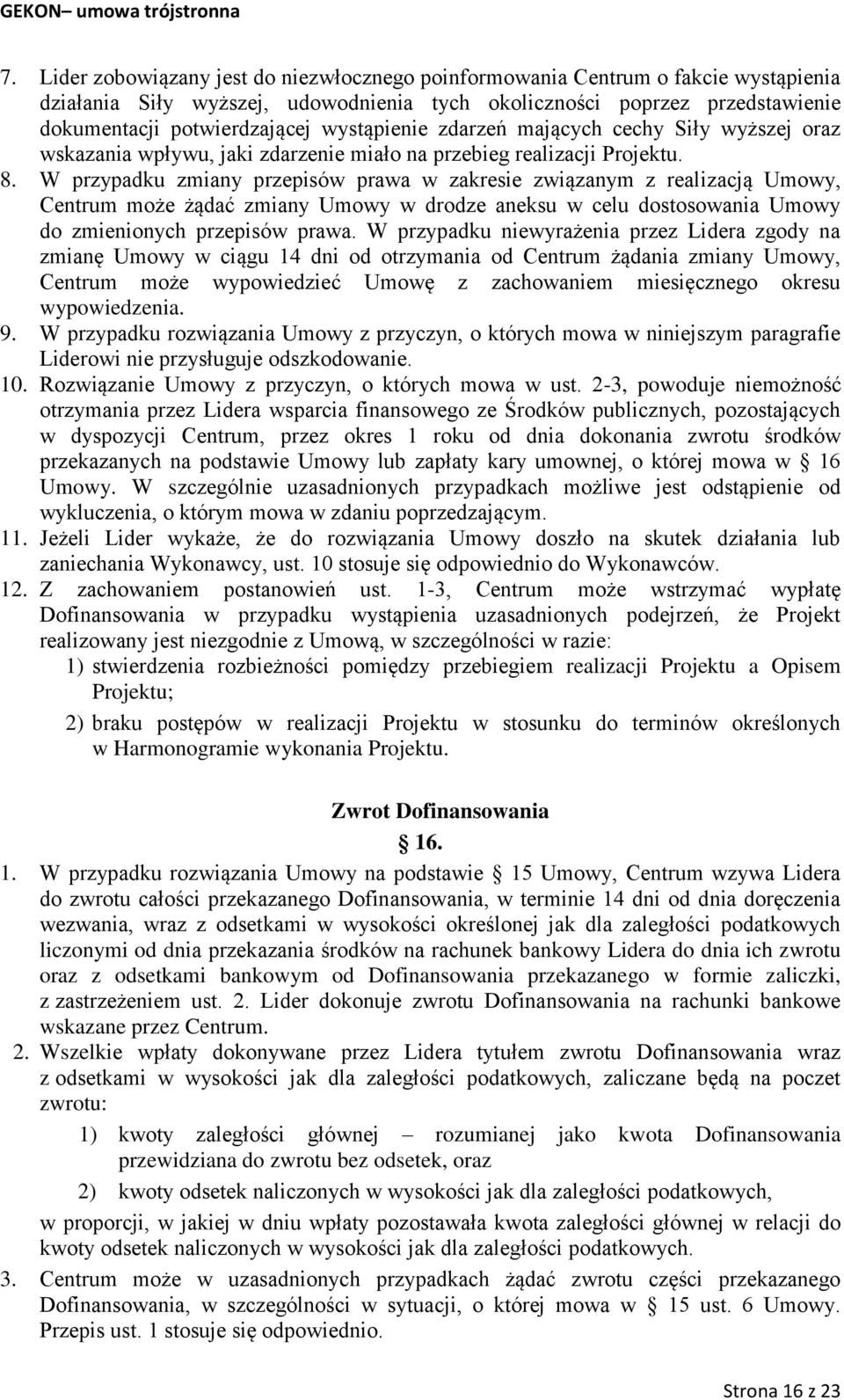 W przypadku zmiany przepisów prawa w zakresie związanym z realizacją Umowy, Centrum może żądać zmiany Umowy w drodze aneksu w celu dostosowania Umowy do zmienionych przepisów prawa.