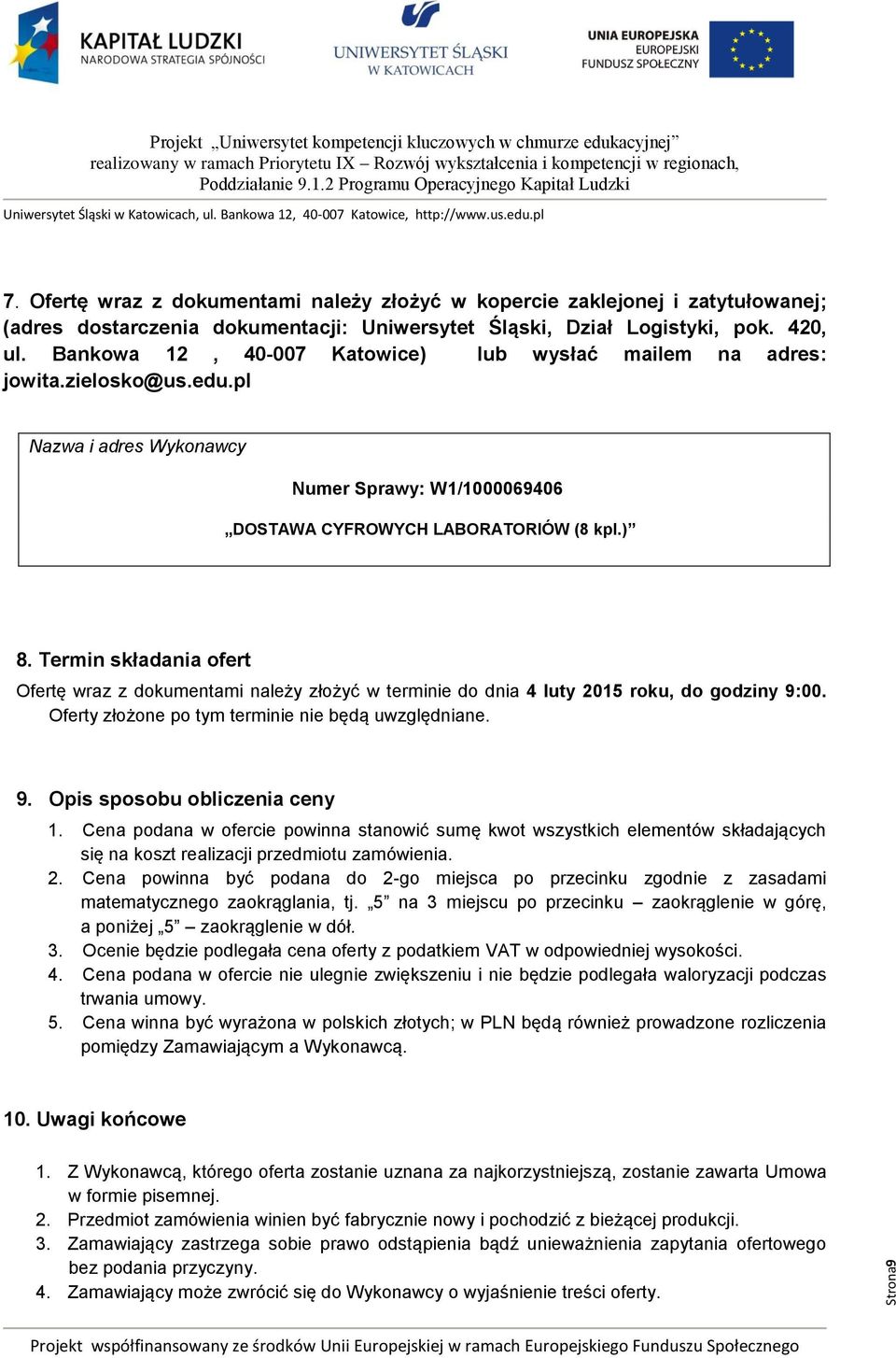 Termin składania ofert Ofertę wraz z dokumentami należy złożyć w terminie do dnia 4 luty 2015 roku, do godziny 9:00. Oferty złożone po tym terminie nie będą uwzględniane. 9. Opis sposobu obliczenia ceny 1.