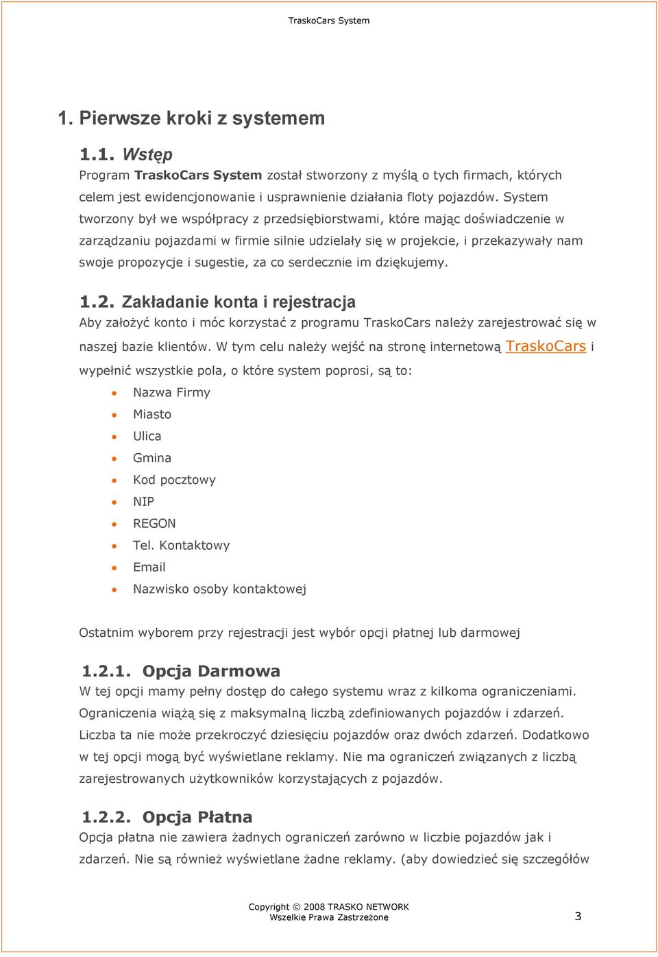 co serdecznie im dziękujemy. 1.2. Zakładanie konta i rejestracja Aby założyć konto i móc korzystać z programu TraskoCars należy zarejestrować się w naszej bazie klientów.