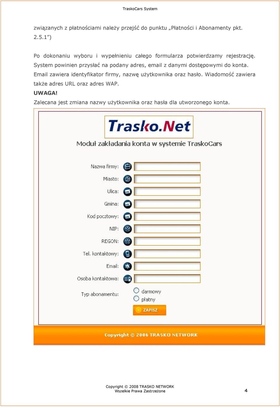 System powinien przysłać na podany adres, email z danymi dostępowymi do konta.