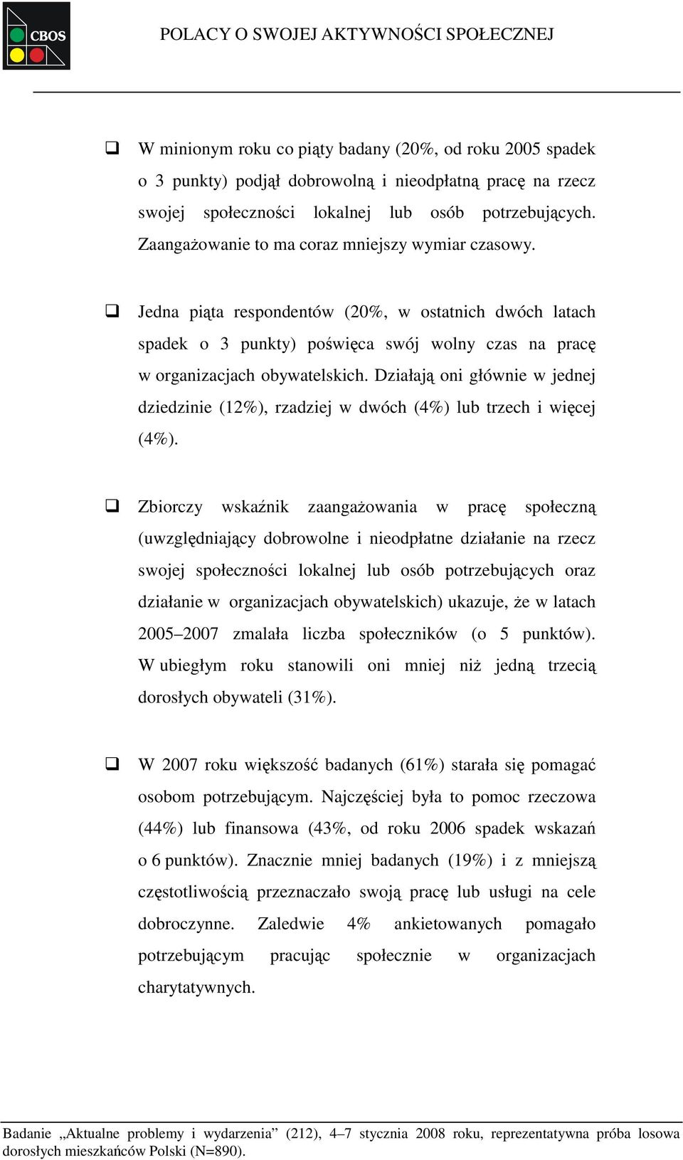 Jedna piąta respondentów (20%, w ostatnich dwóch latach spadek o 3 punkty) poświęca swój wolny czas na pracę w organizacjach obywatelskich.