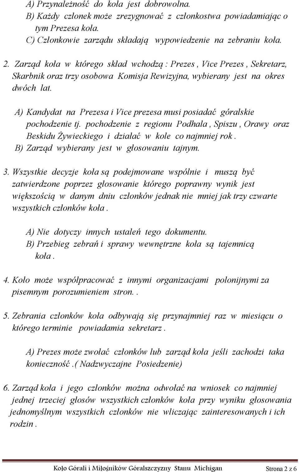 A) Kandydat na Prezesa i Vice prezesa musi posiadać góralskie pochodzenie tj. pochodzenie z regionu Podhala, Spiszu, Orawy oraz Beskidu Żywieckiego i działać w kole co najmniej rok.