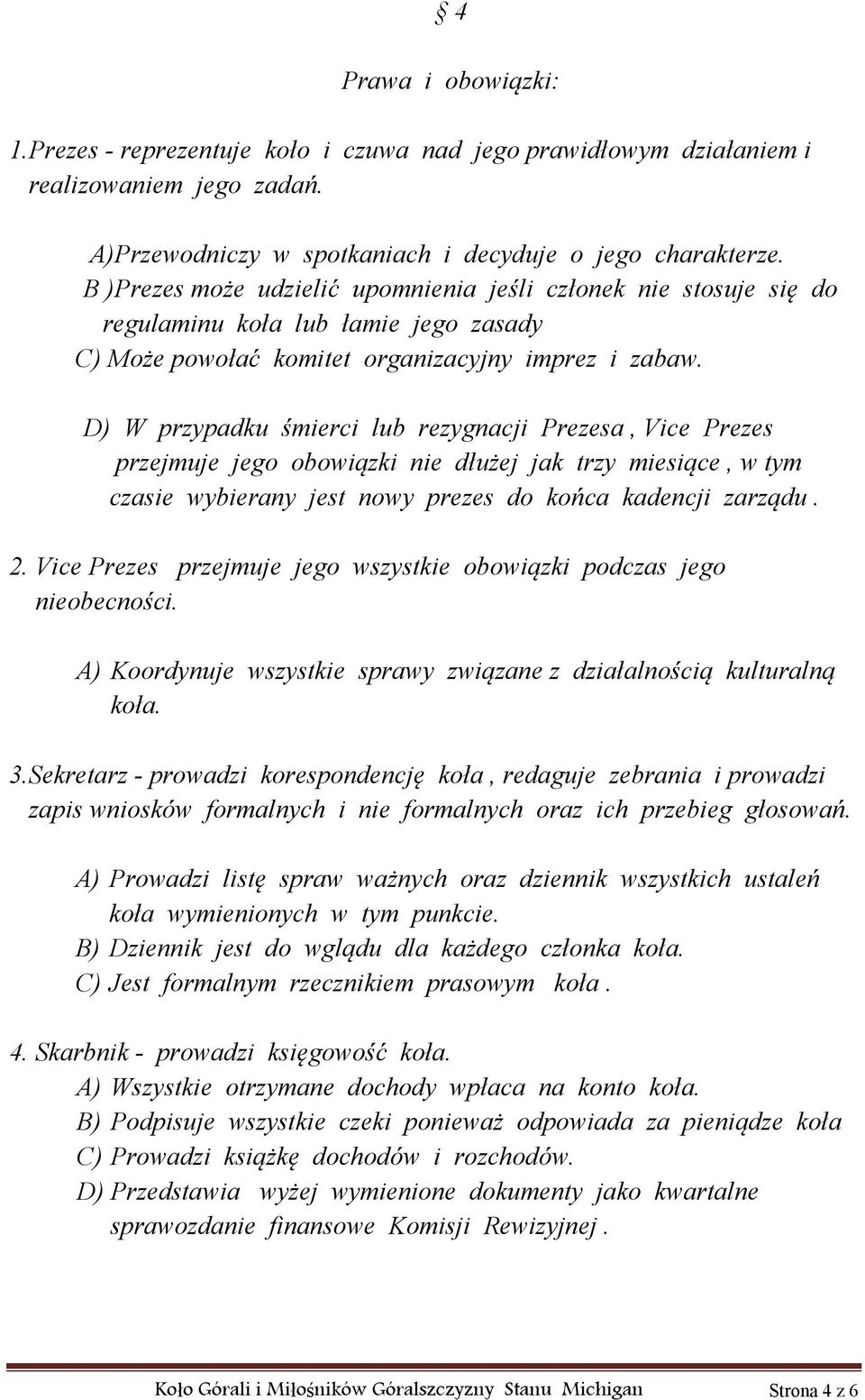 D) W przypadku śmierci lub rezygnacji Prezesa, Vice Prezes przejmuje jego obowiązki nie dłużej jak trzy miesiące, w tym czasie wybierany jest nowy prezes do końca kadencji zarządu. 2.