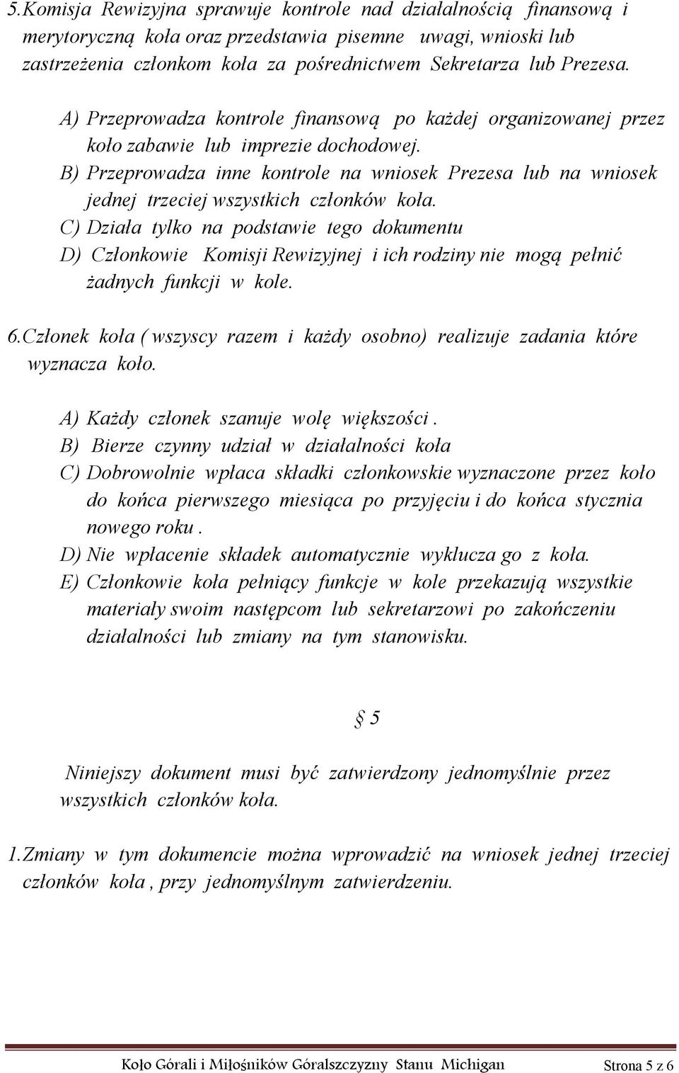 B) Przeprowadza inne kontrole na wniosek Prezesa lub na wniosek jednej trzeciej wszystkich członków koła.