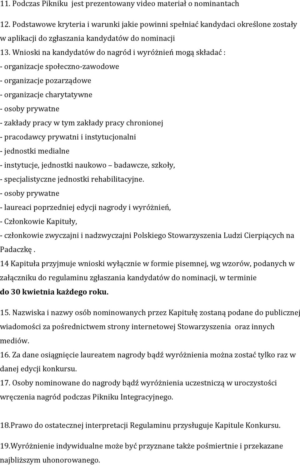 Wnioski na kandydatów do nagród i wyróżnień mogą składać : - organizacje społeczno-zawodowe - organizacje pozarządowe - organizacje charytatywne - osoby prywatne - zakłady pracy w tym zakłady pracy