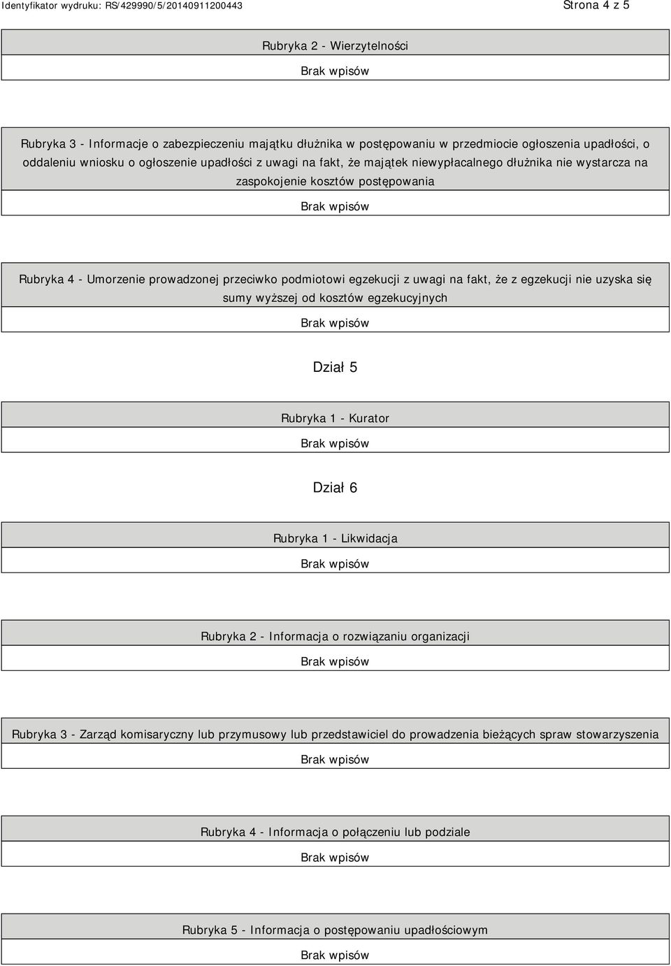egzekucji nie uzyska się sumy wyższej od kosztów egzekucyjnych Dział 5 Rubryka 1 - Kurator Dział 6 Rubryka 1 - Likwidacja Rubryka 2 - Informacja o rozwiązaniu organizacji Rubryka 3 - Zarząd