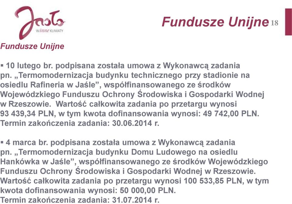 Wartość całkowita zadania po przetargu wynosi 93 439,34 PLN, w tym kwota dofinansowania wynosi: 49 742,00 PLN. Termin zakończenia zadania: 30.06.2014 r. 4 marca br.