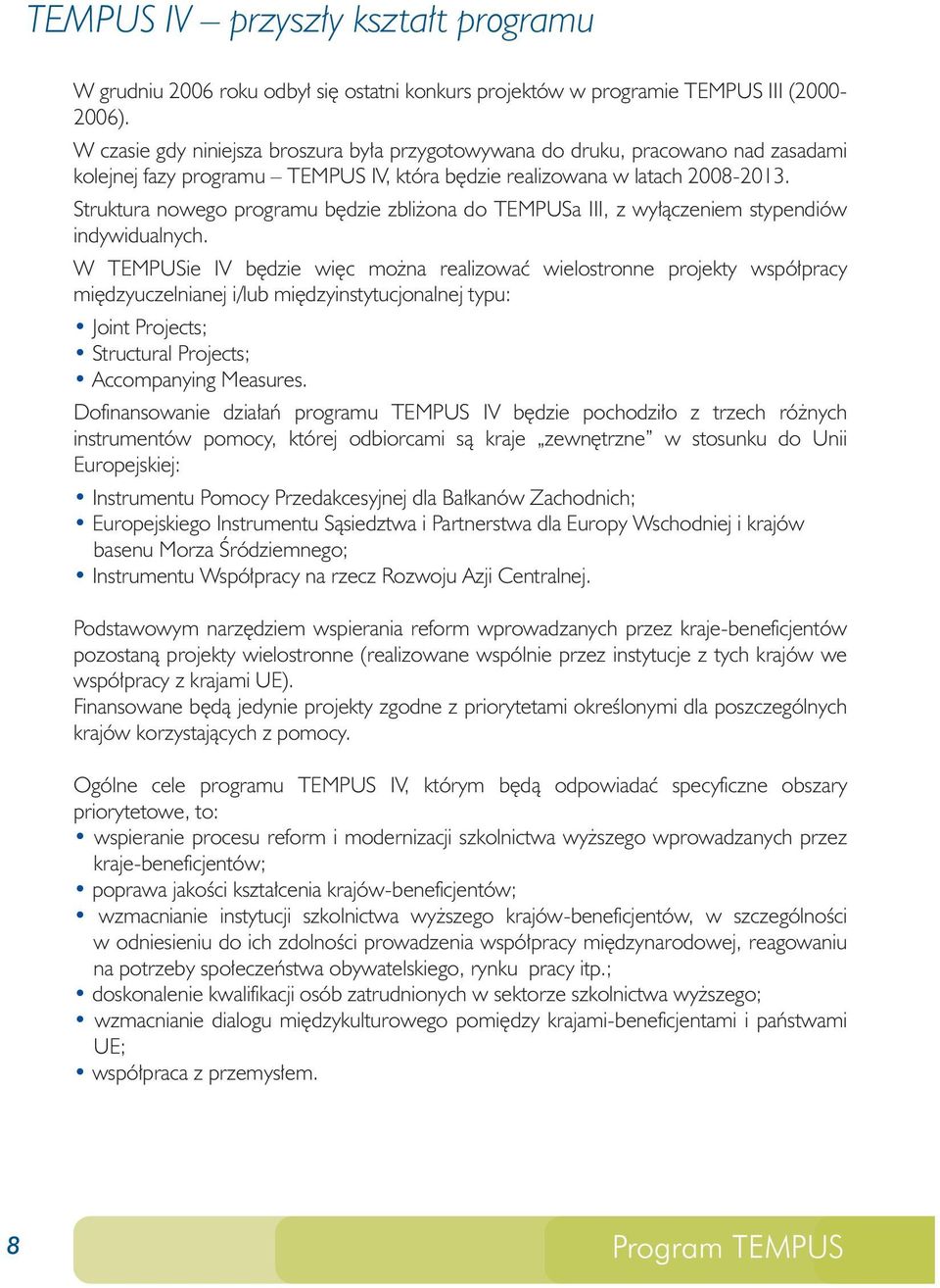 Struktura nowego programu będzie zbliżona do TEMPUSa III, z wyłączeniem stypendiów indywidualnych.