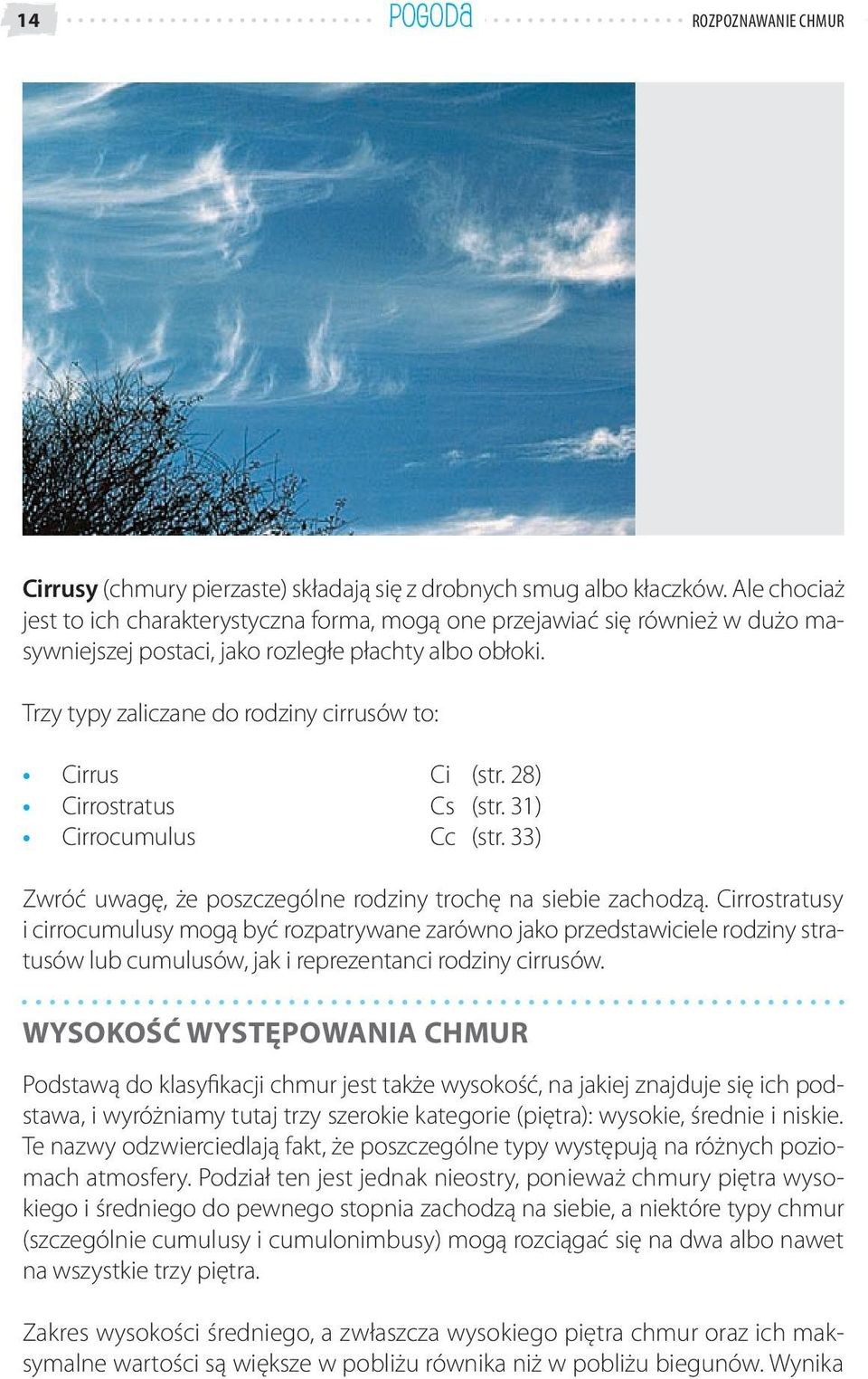 Trzy typy zaliczane do rodziny cirrusów to: Cirrus Ci (str. 28) Cirrostratus Cs (str. 31) Cirrocumulus Cc (str. 33) Zwróć uwagę, że poszczególne rodziny trochę na siebie zachodzą.