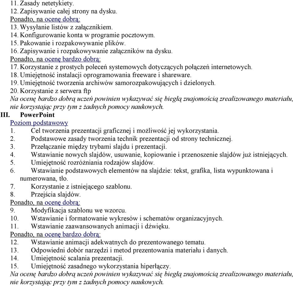 19. Umiejętność tworzenia archiwów samorozpakowujących i dzielonych. 20. Korzystanie z serwera ftp III. PowerPoint 1. Cel tworzenia prezentacji graficznej i możliwość jej wykorzystania. 2. Podstawowe zasady tworzenia technik prezentacji od strony technicznej.