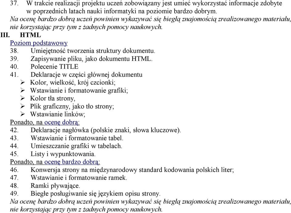 Wstawianie i formatowanie grafiki;! Kolor tła strony,! Plik graficzny, jako tło strony;! Wstawianie linków; 42. Deklaracje nagłówka (polskie znaki, słowa kluczowe). 43.