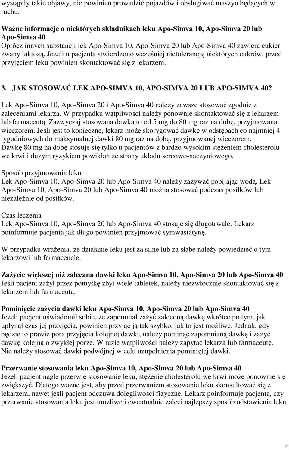 JeŜeli u pacjenta stwierdzono wcześniej nietolerancję niektórych cukrów, przed przyjęciem leku powinien skontaktować się z lekarzem. 3. JAK STOSOWAĆ LEK APO-SIMVA 10, APO-SIMVA 20 LUB APO-SIMVA 40?