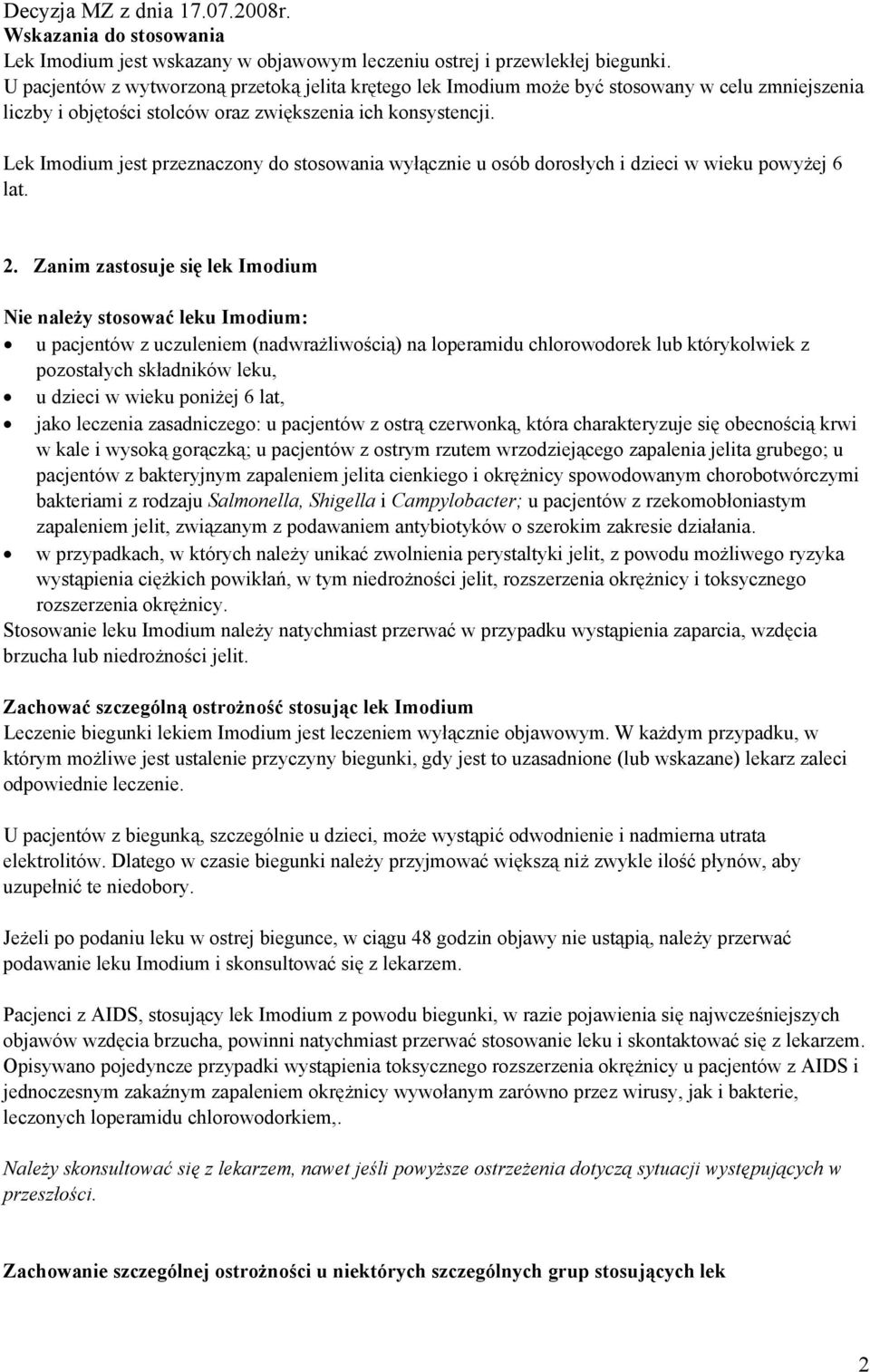 Lek Imodium jest przeznaczony do stosowania wyłącznie u osób dorosłych i dzieci w wieku powyżej 6 lat. 2.