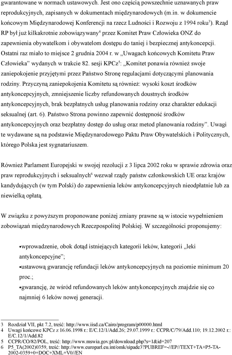 Rząd RP był już kilkakrotnie zobowiązywany 4 przez Komitet Praw Człowieka ONZ do zapewnienia obywatelkom i obywatelom dostępu do taniej i bezpiecznej antykoncepcji.