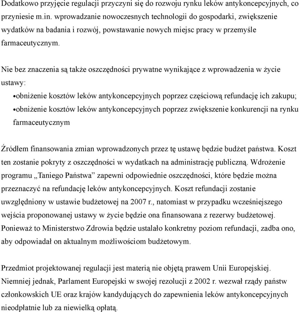 Nie bez znaczenia są także oszczędności prywatne wynikające z wprowadzenia w życie ustawy: obniżenie kosztów leków antykoncepcyjnych poprzez częściową refundację ich zakupu; obniżenie kosztów leków