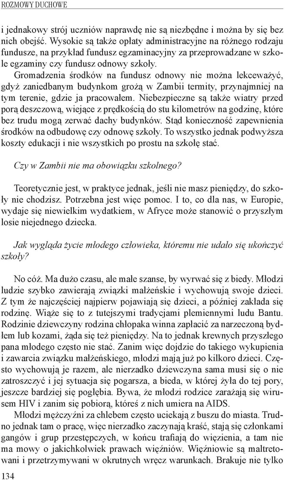 Gromadzenia środków na fundusz odnowy nie można lekceważyć, gdyż zaniedbanym budynkom grożą w Zambii termity, przynajmniej na tym terenie, gdzie ja pracowałem.