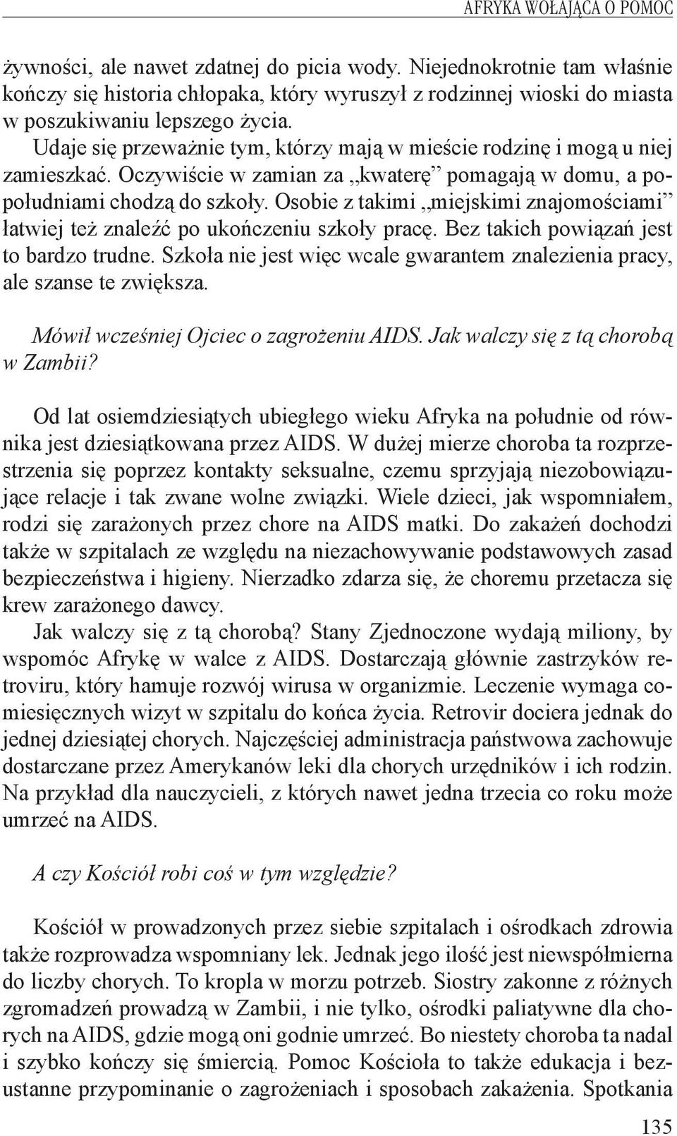 Osobie z takimi miejskimi znajomościami łatwiej też znaleźć po ukończeniu szkoły pracę. Bez takich powiązań jest to bardzo trudne.