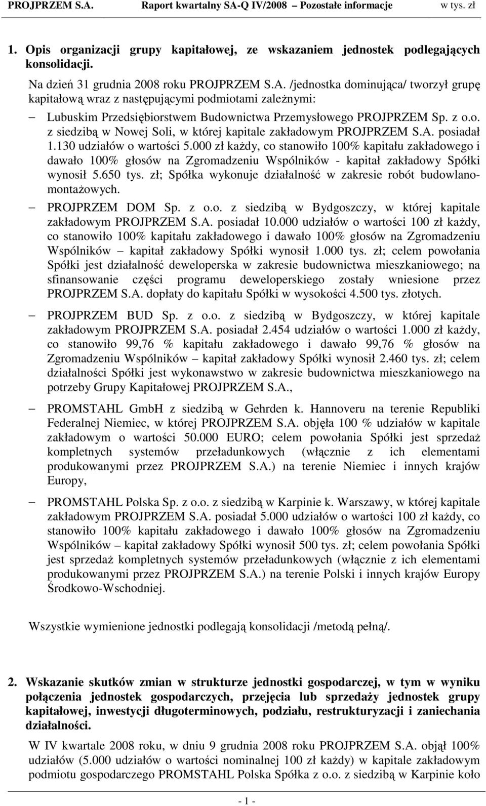 A. posiadał 1.130 udziałów o wartości 5.000 zł kaŝdy, co stanowiło 100% kapitału zakładowego i dawało 100% głosów na Zgromadzeniu Wspólników - kapitał zakładowy Spółki wynosił 5.650 tys.