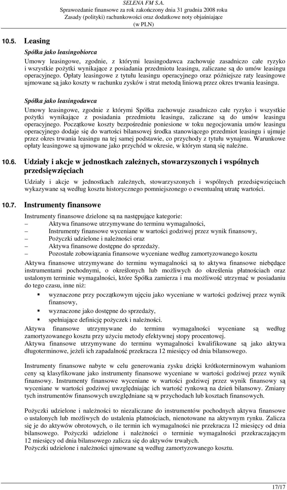 Spółka jako leasingobiorca Umowy leasingowe, zgodnie, z którymi leasingodawca zachowuje zasadniczo całe ryzyko i wszystkie poŝytki wynikające z posiadania przedmiotu leasingu, zaliczane są do umów