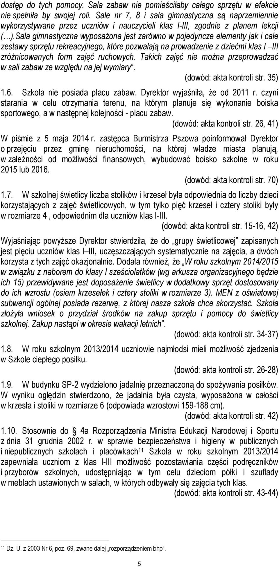 Sala gimnastyczna wyposażona jest zarówno w pojedyncze elementy jak i całe zestawy sprzętu rekreacyjnego, które pozwalają na prowadzenie z dziećmi klas I III zróżnicowanych form zajęć ruchowych.
