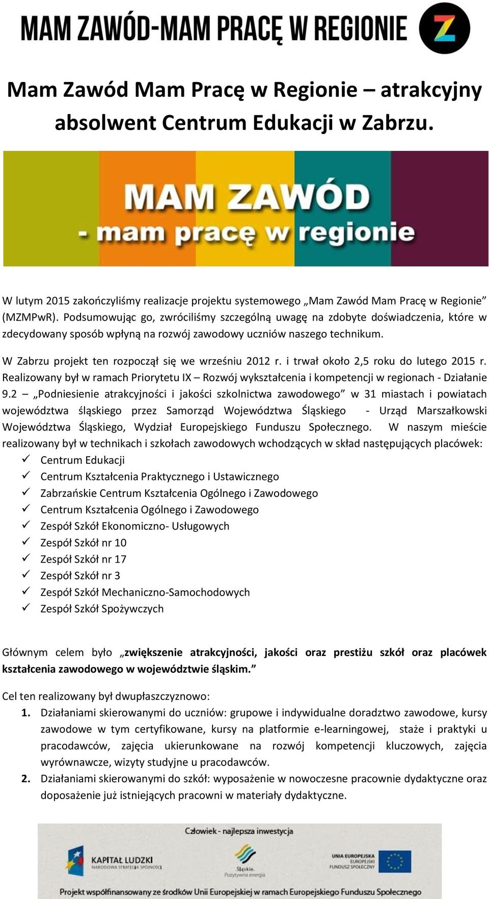 W Zabrzu projekt ten rozpoczął się we wrześniu 2012 r. i trwał około 2,5 roku do lutego 2015 r. Realizowany był w ramach Priorytetu IX Rozwój wykształcenia i kompetencji w regionach - Działanie 9.