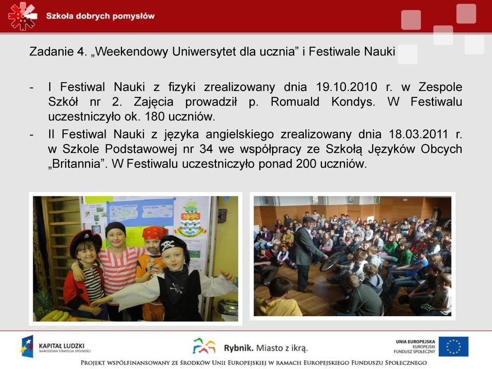 2010 r. w Zespole Szkół nr 2. Zajęcia prowadził p. Romuald Kondys. W Festiwalu uczestniczyło ok.