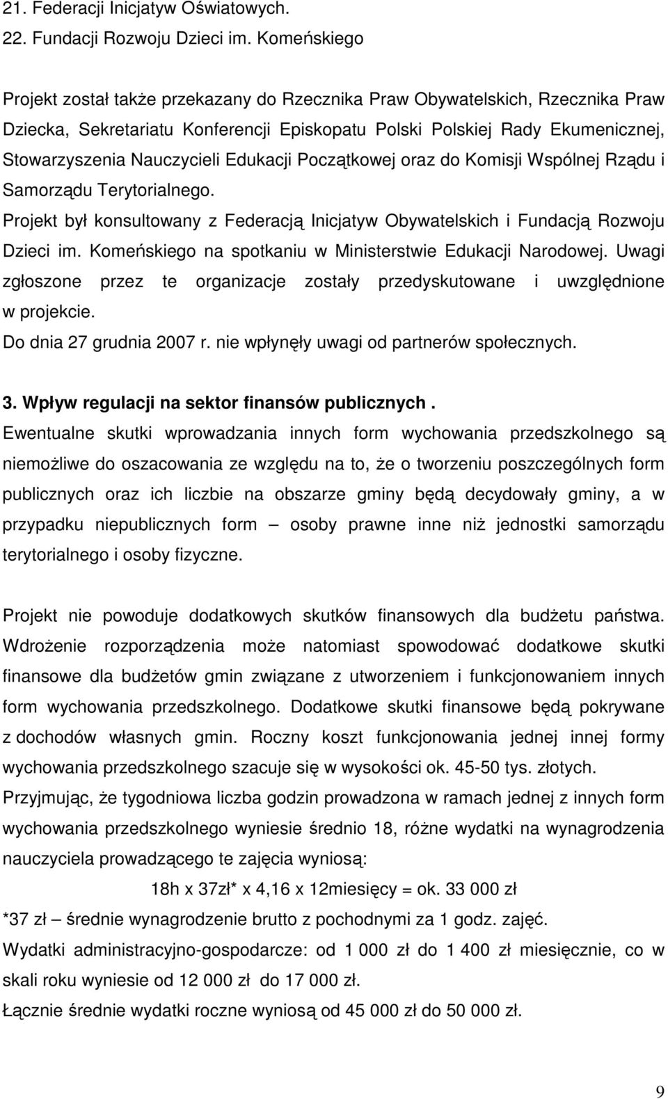 Edukacji Początkowej oraz do Komisji Wspólnej Rządu i Samorządu Terytorialnego. Projekt był konsultowany z Federacją Inicjatyw Obywatelskich i Fundacją Rozwoju Dzieci im.