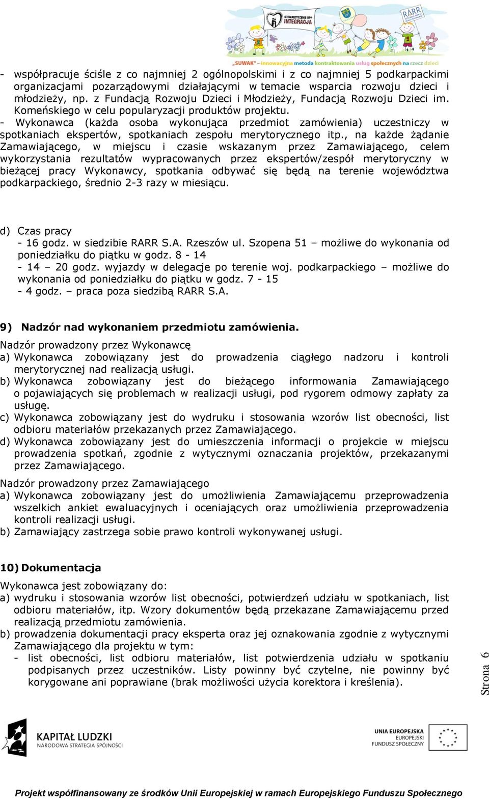 - Wykonawca (każda osoba wykonująca przedmiot zamówienia) uczestniczy w spotkaniach ekspertów, spotkaniach zespołu merytorycznego itp.