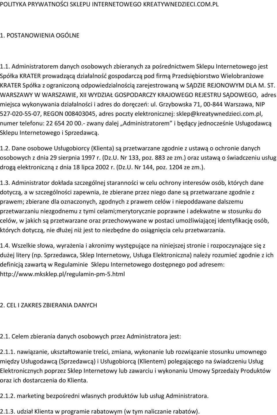 1. Administratorem danych osobowych zbieranych za pośrednictwem Sklepu Internetowego jest Spółka KRATER prowadzącą działalność gospodarczą pod firmą Przedsiębiorstwo Wielobranżowe KRATER Spółka z