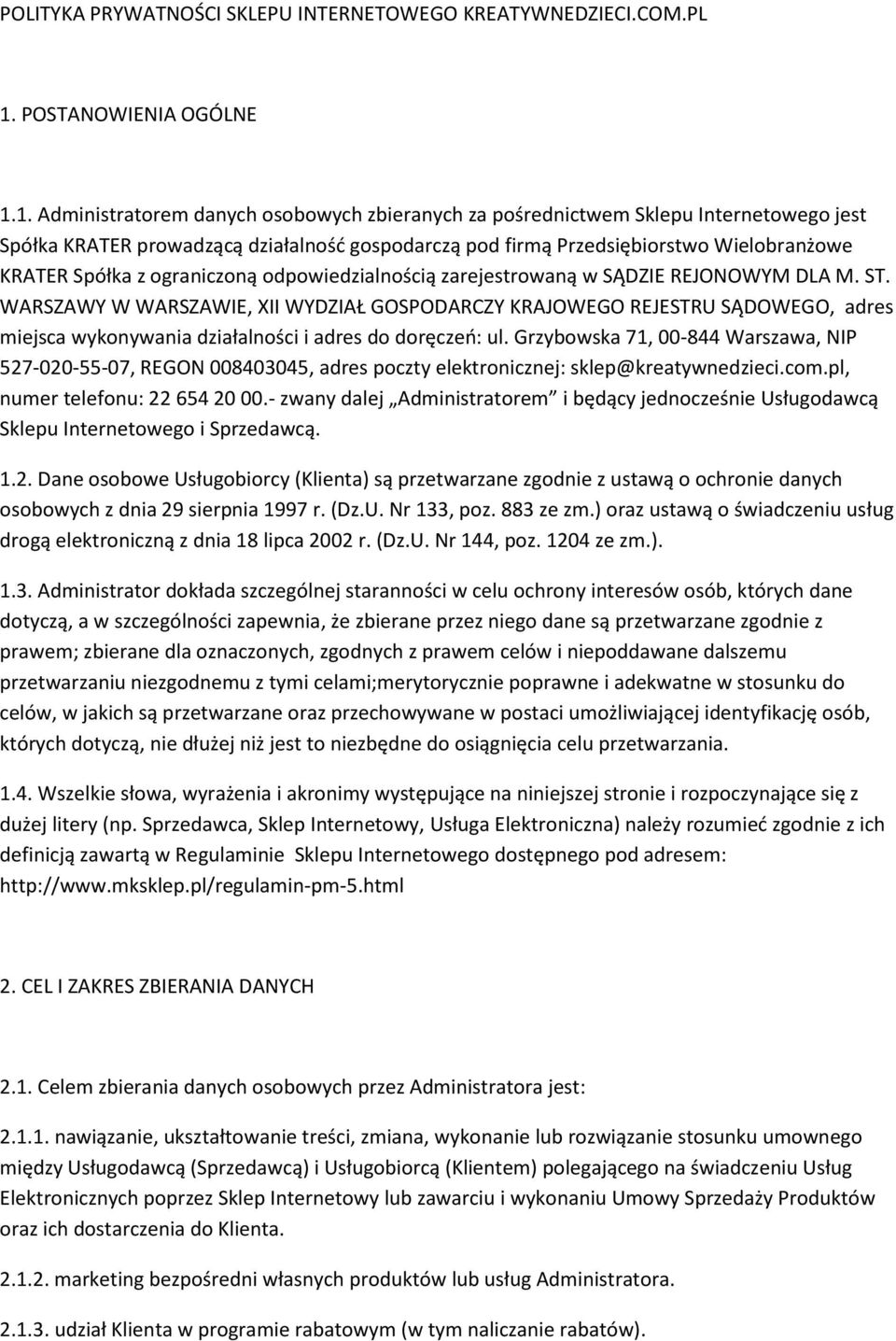 1. Administratorem danych osobowych zbieranych za pośrednictwem Sklepu Internetowego jest Spółka KRATER prowadzącą działalność gospodarczą pod firmą Przedsiębiorstwo Wielobranżowe KRATER Spółka z