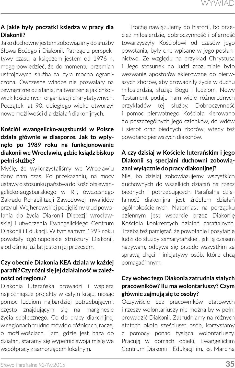 Ówczesne władze nie pozwalały na zewnętrzne działania, na tworzenie jakichkolwiek kościelnych organizacji charytatywnych. Początek lat 90.