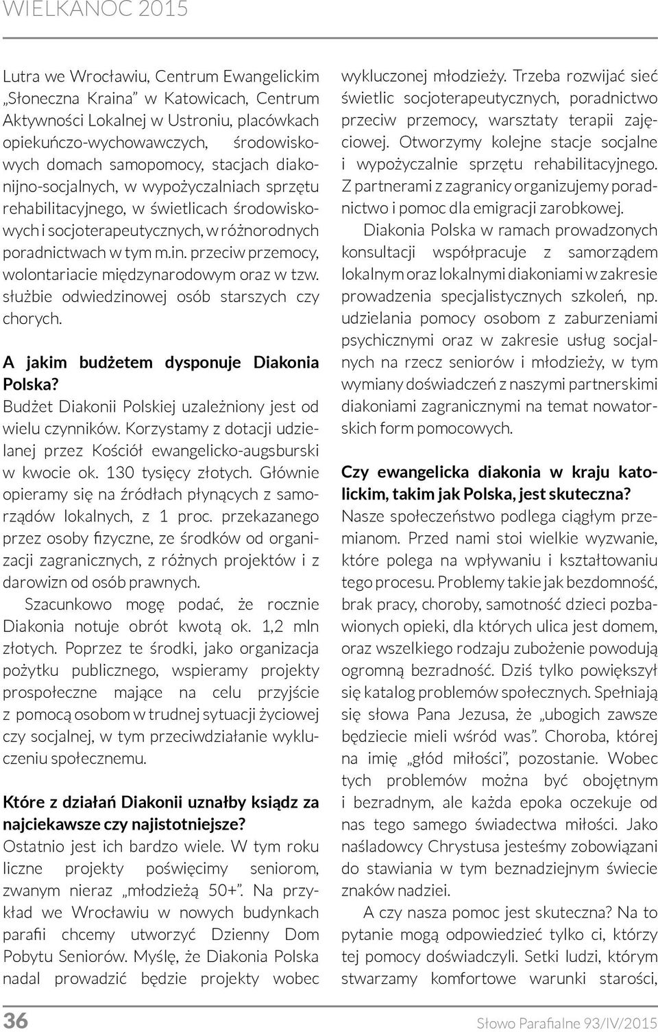 przeciw przemocy, wolontariacie międzynarodowym oraz w tzw. służbie odwiedzinowej osób starszych czy chorych. A jakim budżetem dysponuje Diakonia Polska?