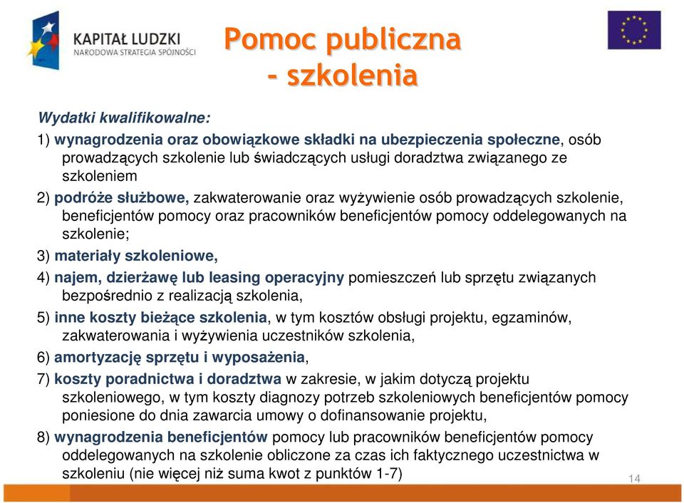 szkoleniowe, 4) najem, dzierŝawę lub leasing operacyjny pomieszczeń lub sprzętu związanych bezpośrednio z realizacją szkolenia, 5) inne koszty bieŝące szkolenia, w tym kosztów obsługi projektu,