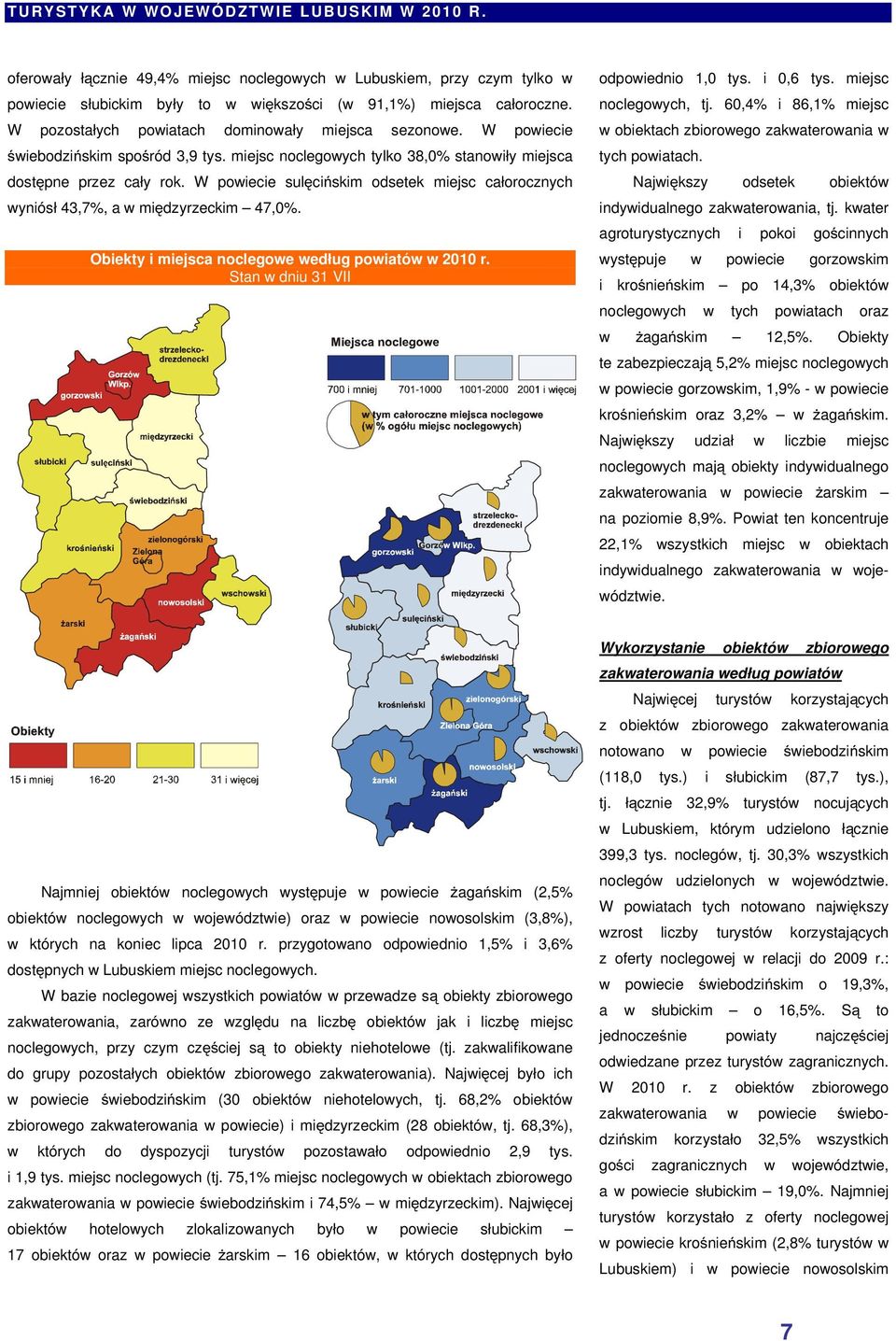 W powiecie sulęcińskim odsetek miejsc całorocznych wyniósł 43,7%, a w międzyrzeckim 47,0%. Obiekty i miejsca noclegowe według powiatów w 2010 r. Stan w dniu 31 VII odpowiednio 1,0 tys. i 0,6 tys.