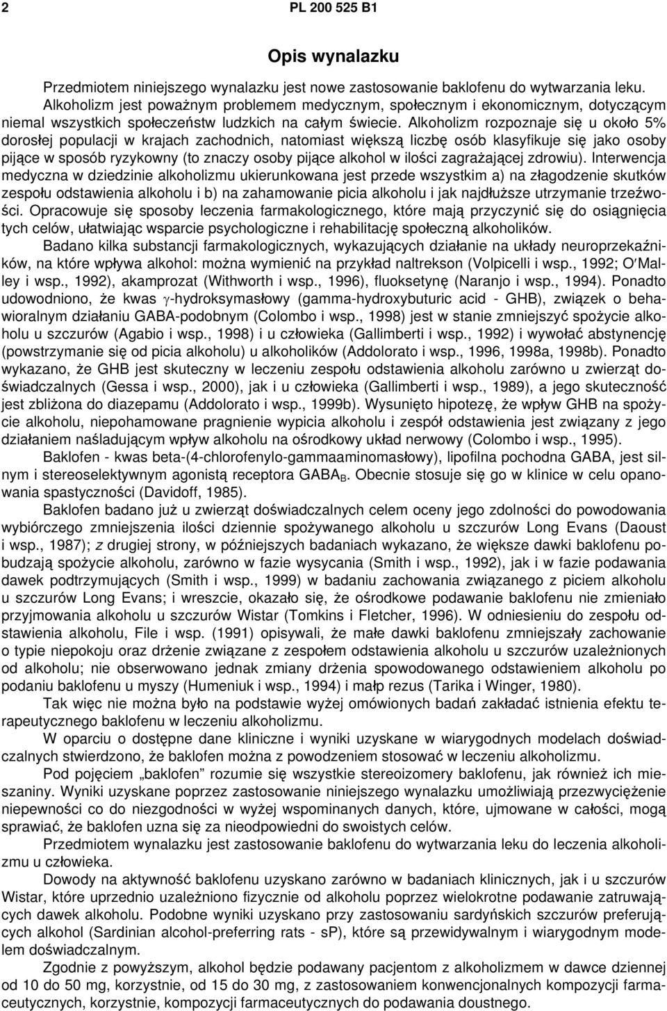 Alkoholizm rozpoznaje się u około 5% dorosłej populacji w krajach zachodnich, natomiast większą liczbę osób klasyfikuje się jako osoby pijące w sposób ryzykowny (to znaczy osoby pijące alkohol w