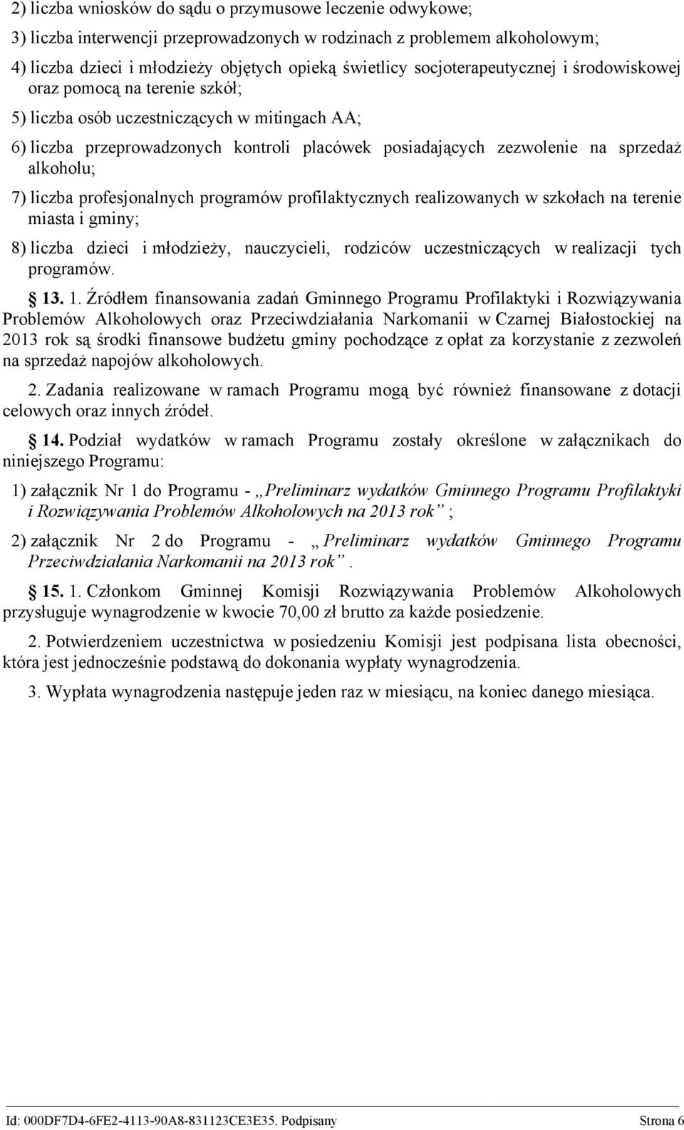 alkoholu; 7) liczba profesjonalnych programów profilaktycznych realizowanych w szkołach na terenie miasta i gminy; 8) liczba dzieci i młodzieży, nauczycieli, rodziców uczestniczących w realizacji