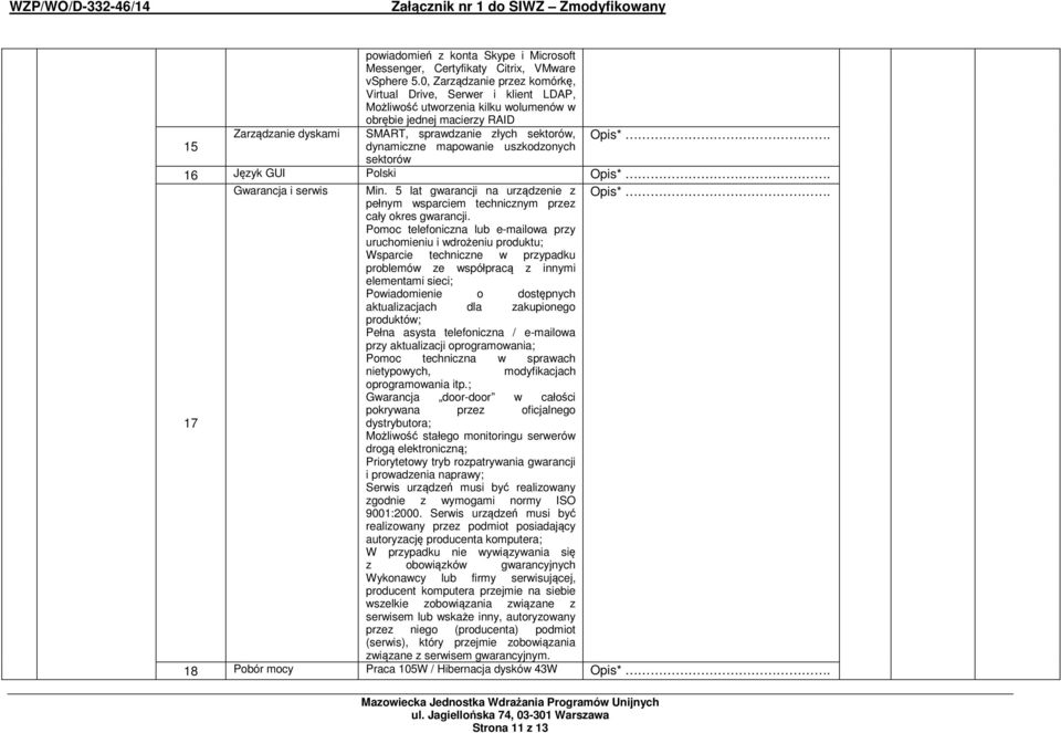 dynamiczne mapowanie uszkodzonych sektorów 6 Język GUI Polski Gwarancja i serwis Min. 5 lat gwarancji na urządzenie z pełnym wsparciem technicznym przez cały okres gwarancji.